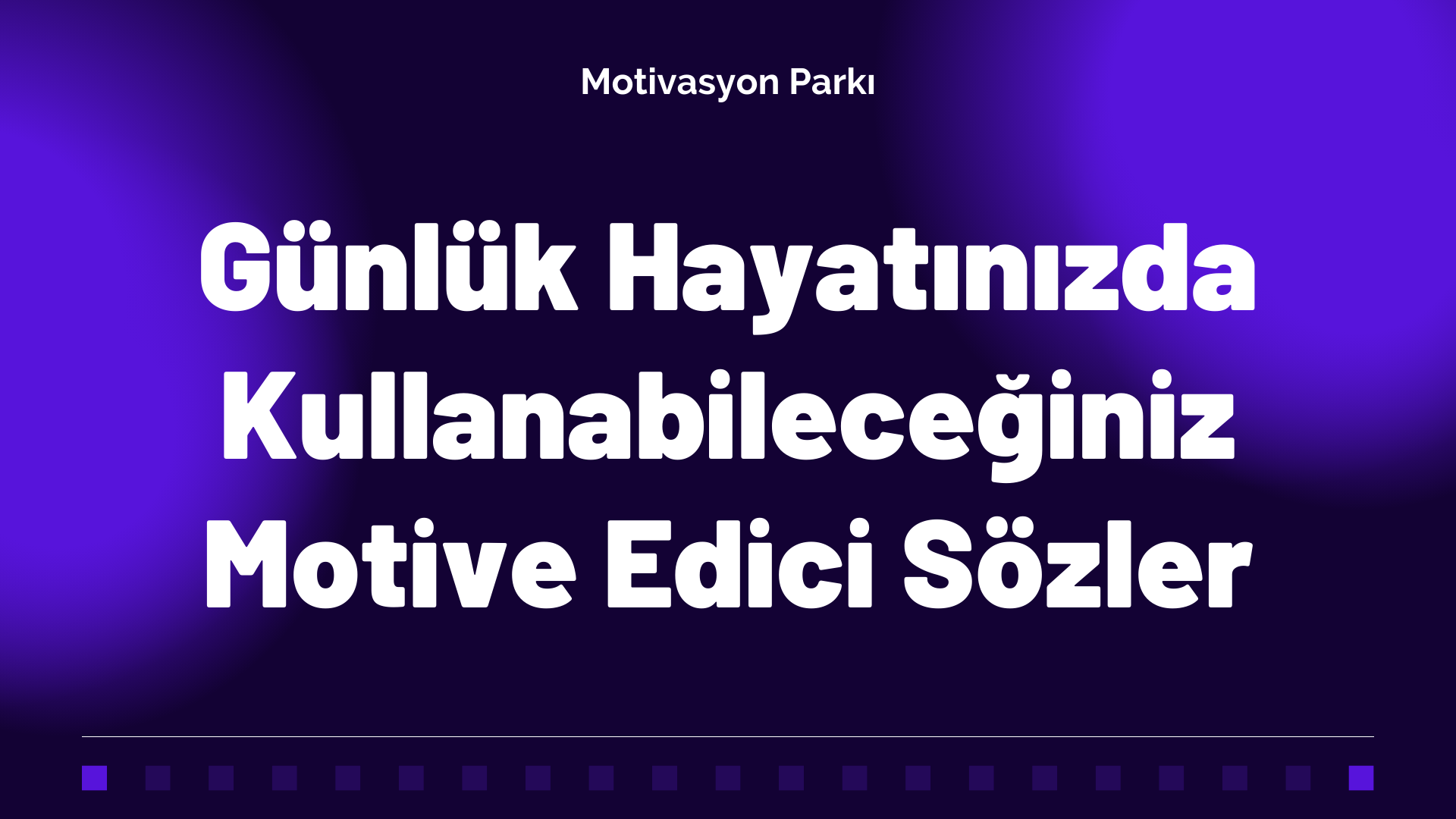 Günlük Hayatınızda Kullanabileceğiniz Motive Edici Sözler