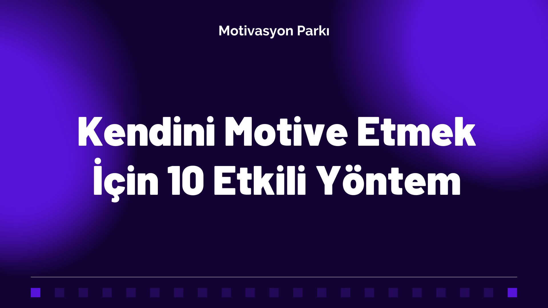 Kendini Motive Etmek İçin 10 Etkili Yöntem