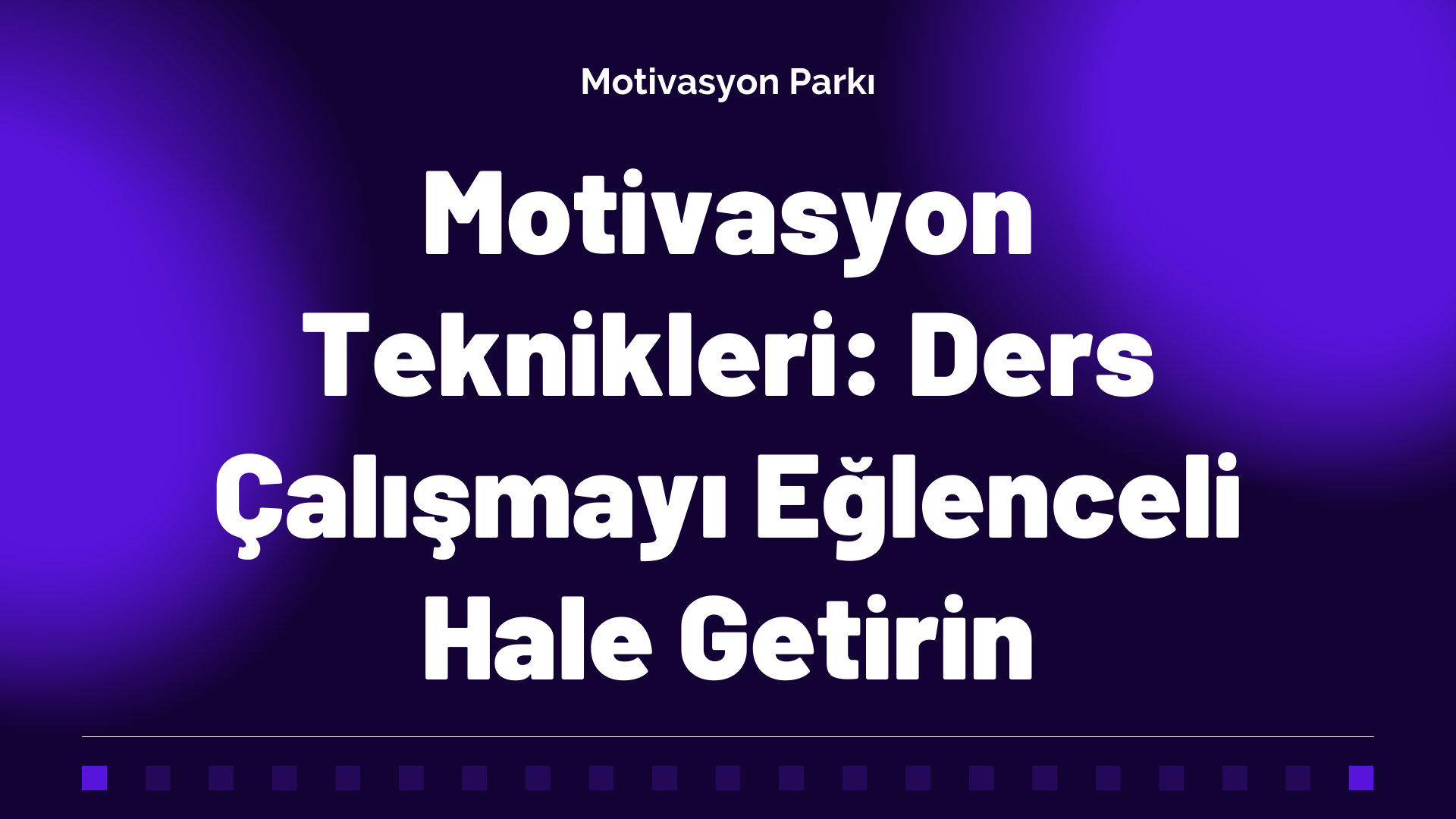 Motivasyon Teknikleri: Ders Çalışmayı Eğlenceli Hale Getirin