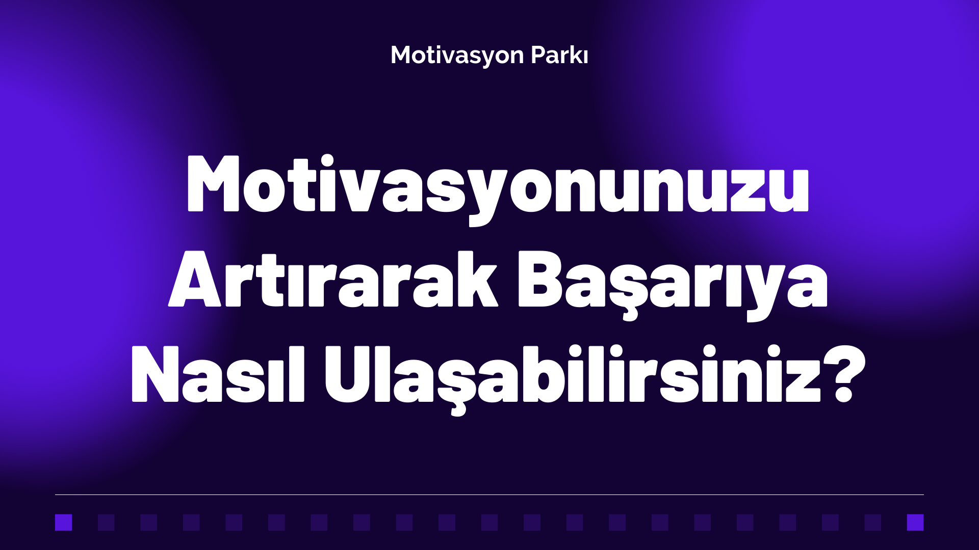 Motivasyonunuzu Artırarak Başarıya Nasıl Ulaşabilirsiniz?