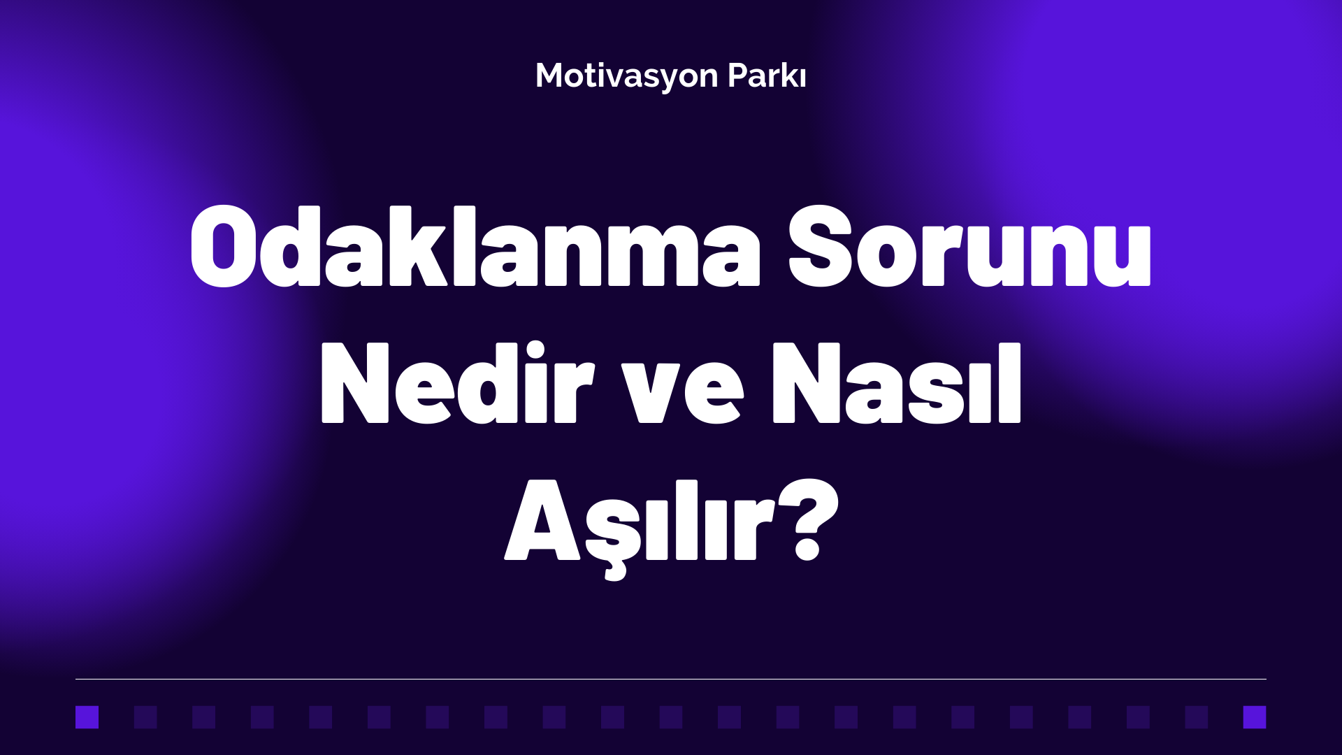 Odaklanma Sorunu Nedir ve Nasıl Aşılır?