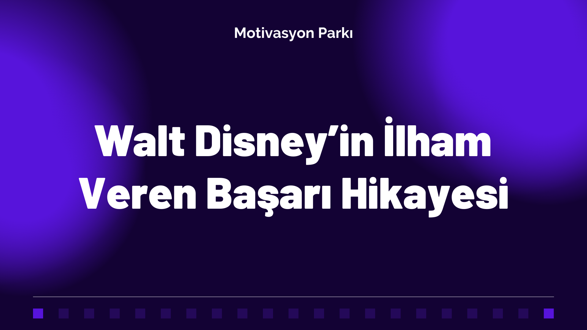 Walt Disney’in İlham Veren Başarı Hikayesi