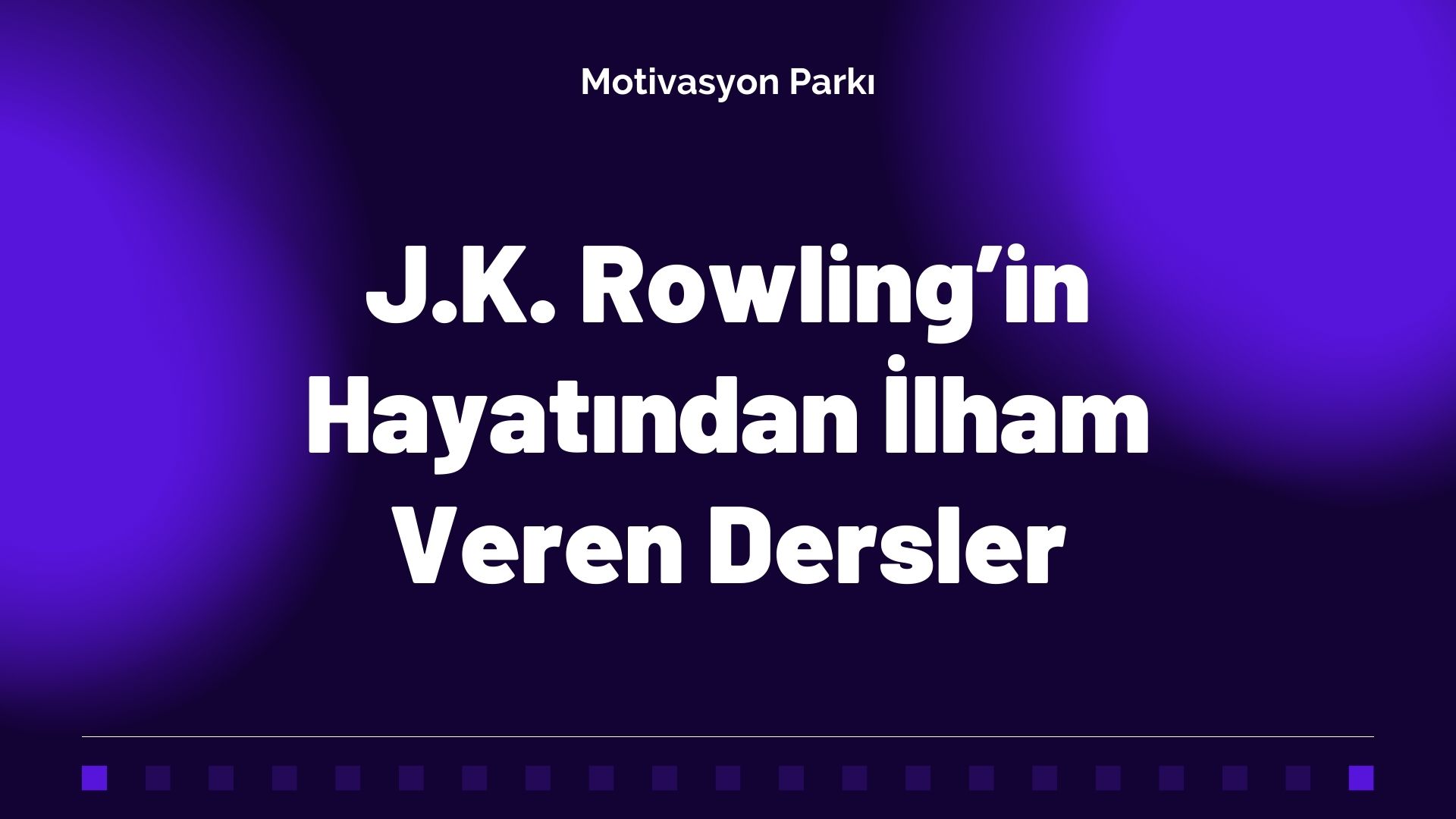 J.K. Rowling’in Hayatından İlham Veren Dersler